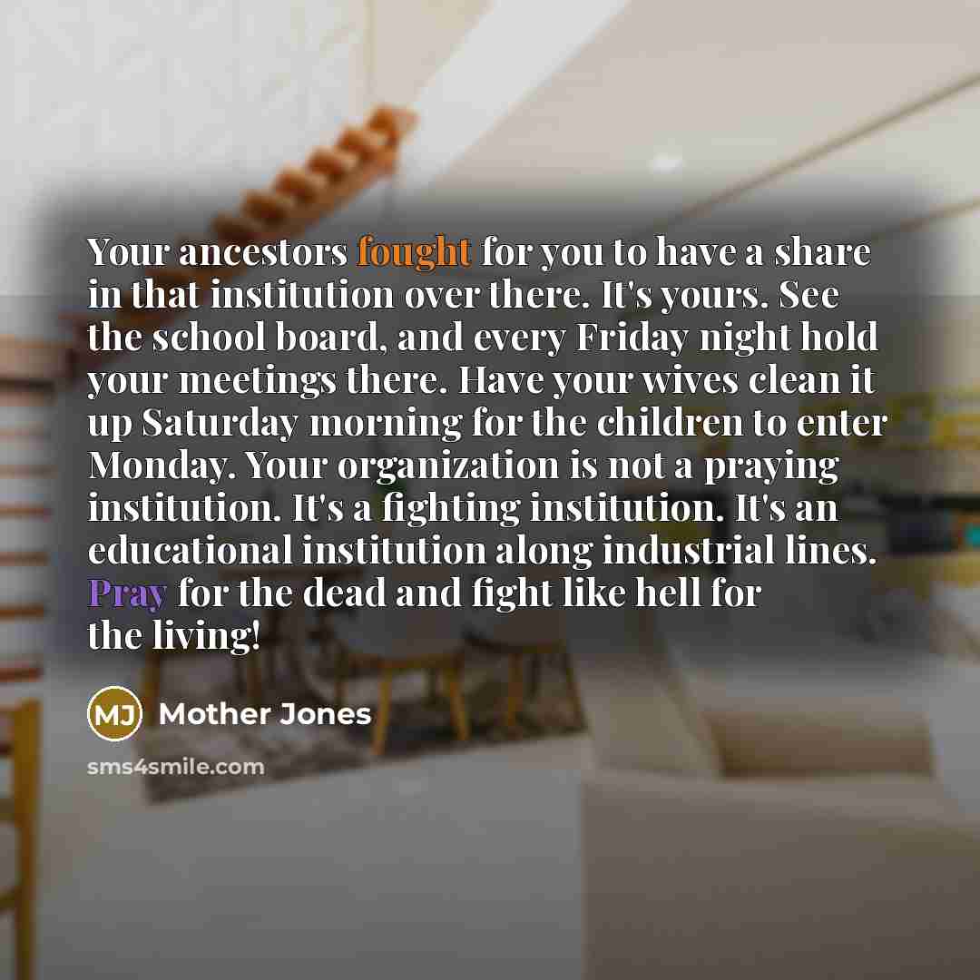 “Your ancestors fought for you to have a share in…” quote by Mother Jones
