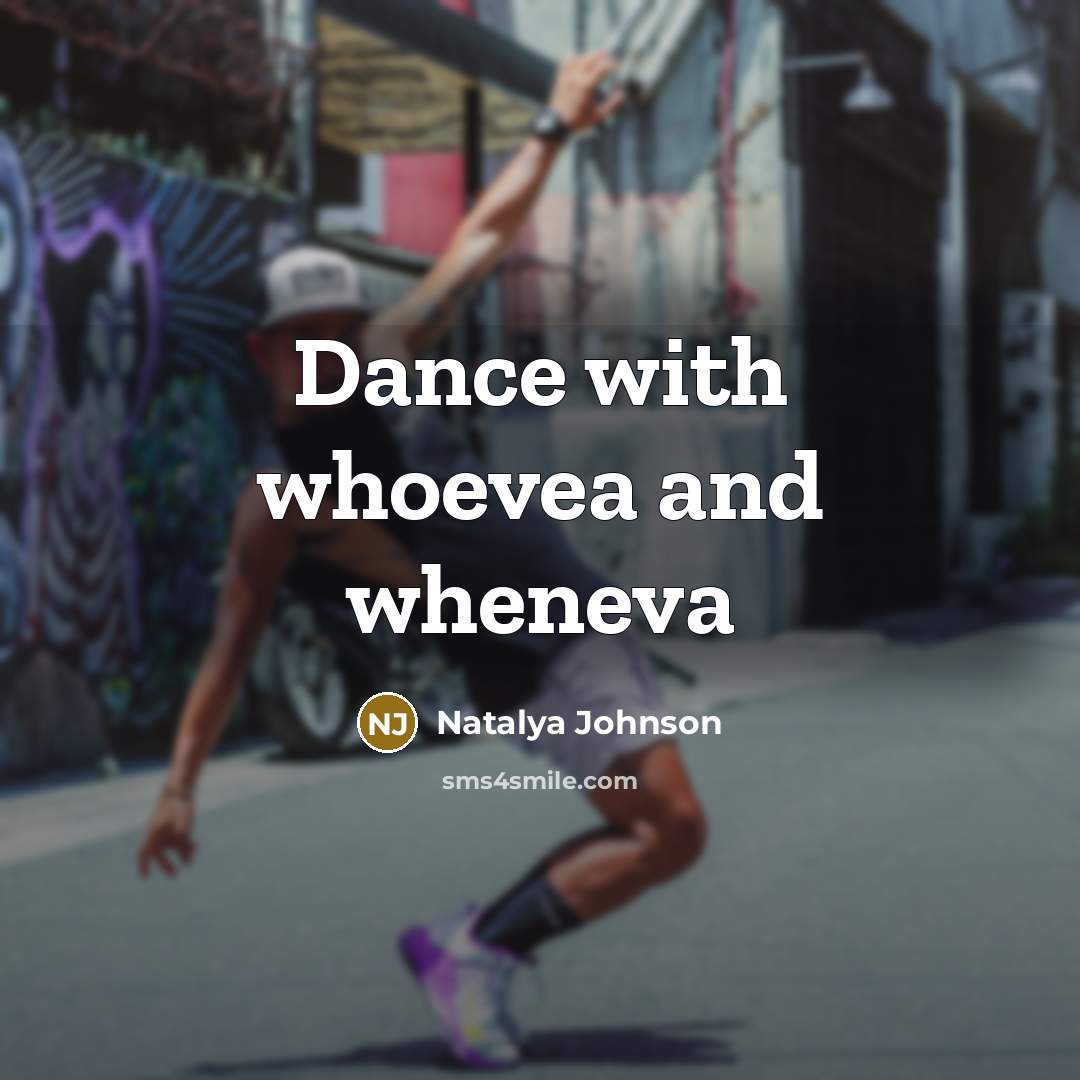 “Dance with whoevea and wheneva…” quote by Natalya Johnson