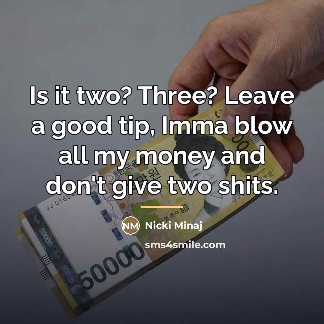 “Is it two? Three? Leave a good tip, Imma blow…” quote by Nicki Minaj
