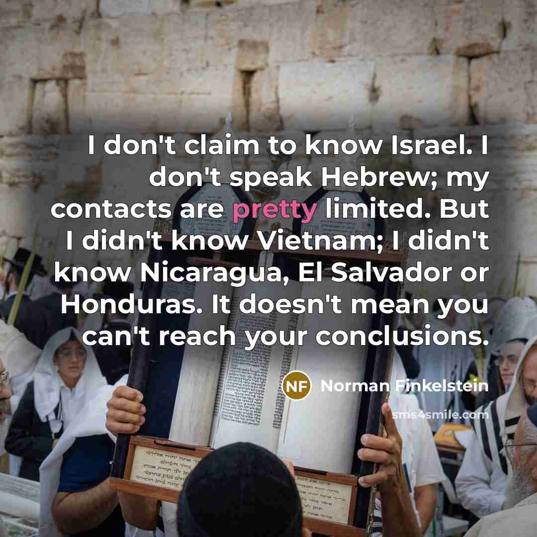“I don't claim to know Israel. I don't speak Hebrew;…” quote by Norman Finkelstein