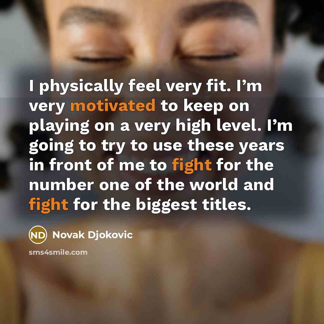 “I physically feel very fit. I’m very motivated to keep…” quote by Novak Djokovic