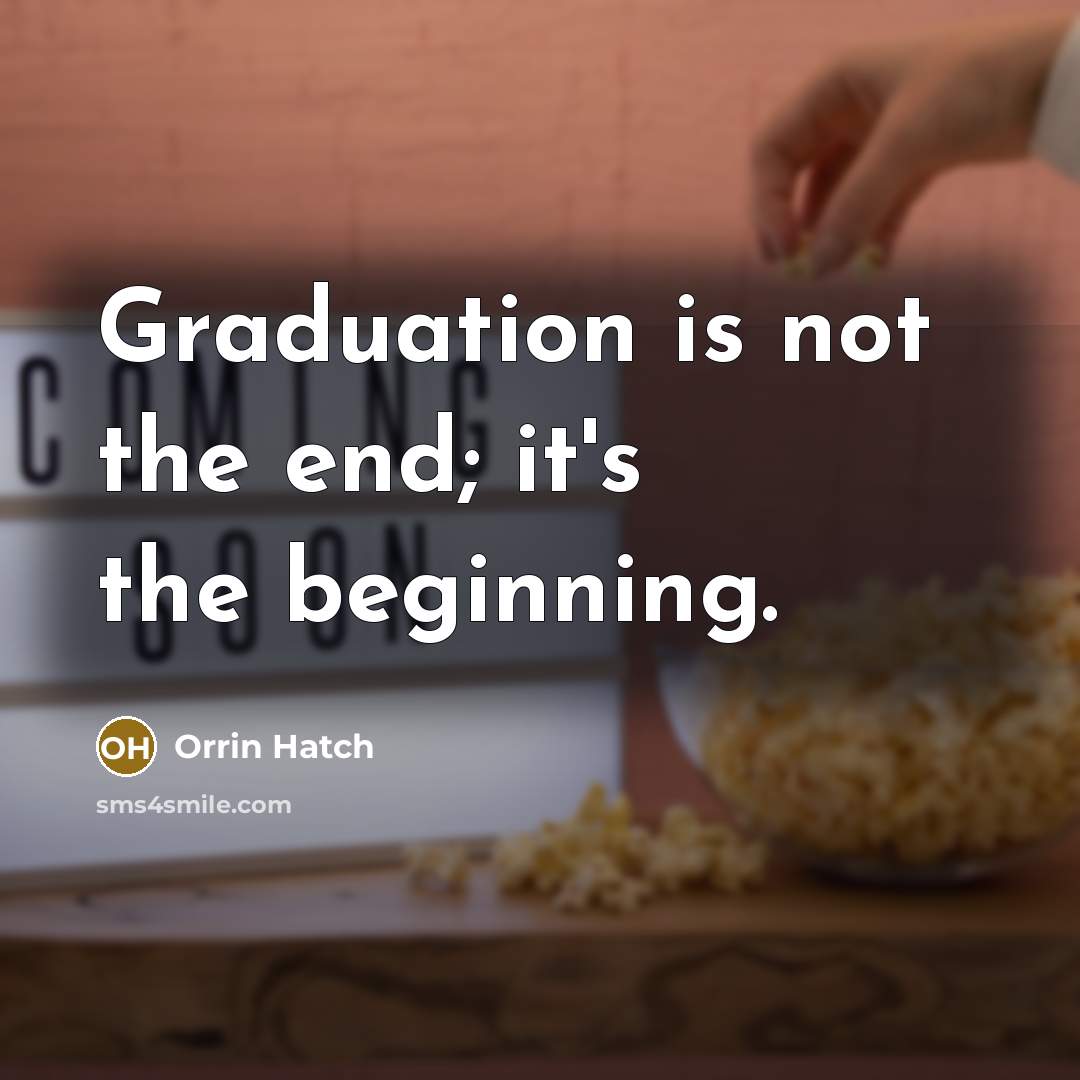 “Graduation is not the end; it's the beginning.” quote by Orrin Hatch