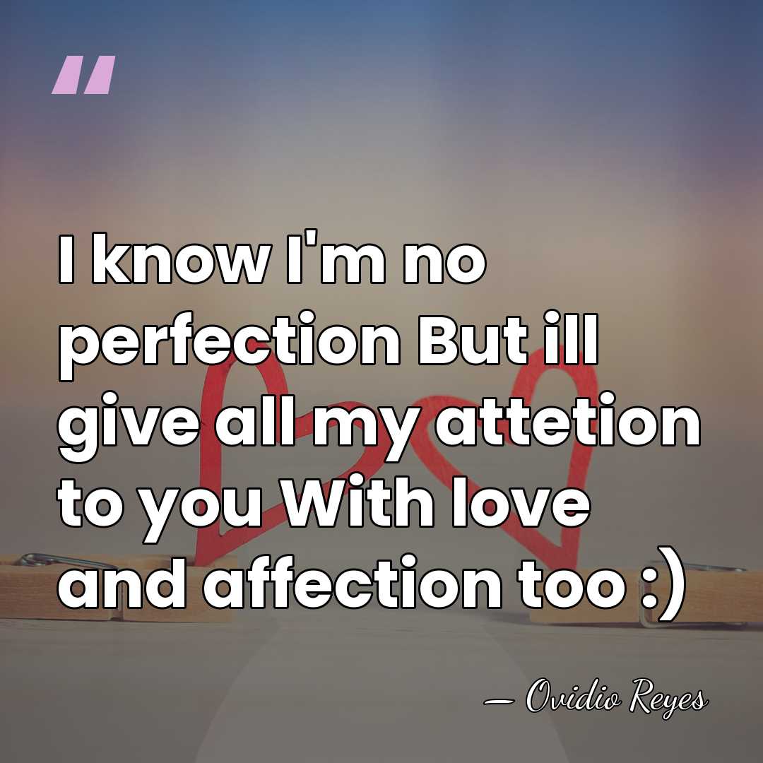 I know I'm no perfection But ill give all my attetion to&hellip; - Ovidio Reyes