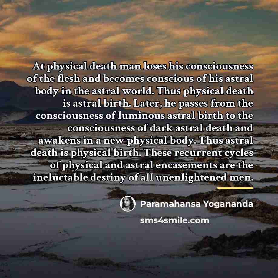 “At physical death man loses his consciousness of the flesh…” quote by Paramahansa Yogananda