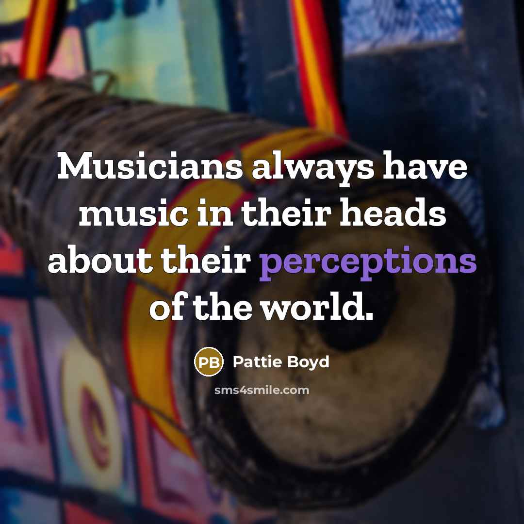 “Musicians always have music in their heads about their perceptions…” quote by Pattie Boyd
