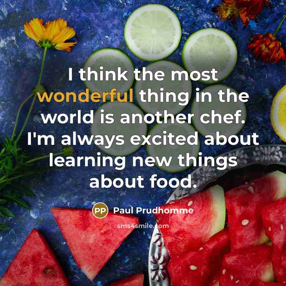 “I think the most wonderful thing in the world is…” quote by Paul Prudhomme