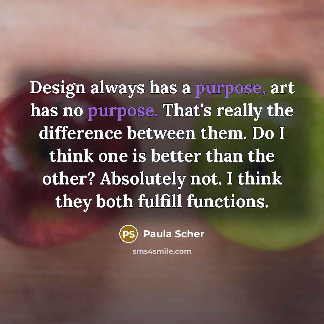 “Design always has a purpose, art has no purpose. That's…” quote by Paula Scher