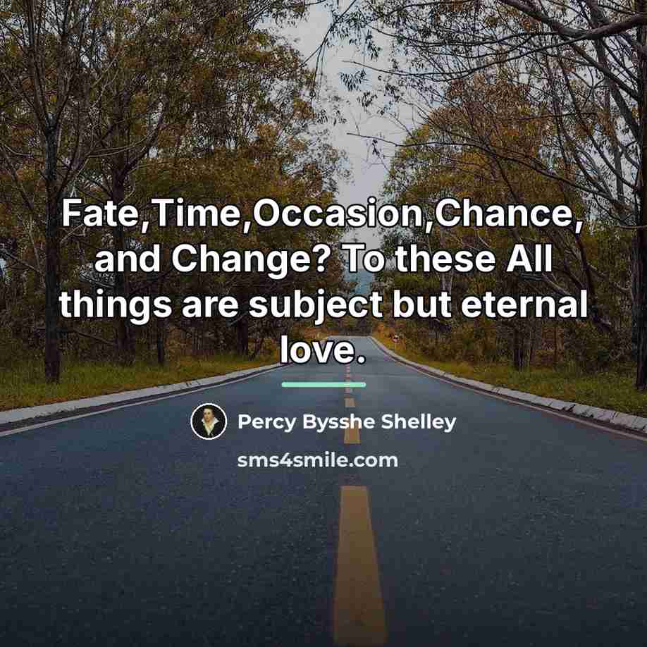 “Fate,Time,Occasion,Chance, and Change? To these All things are subject but…” quote by Percy Bysshe Shelley