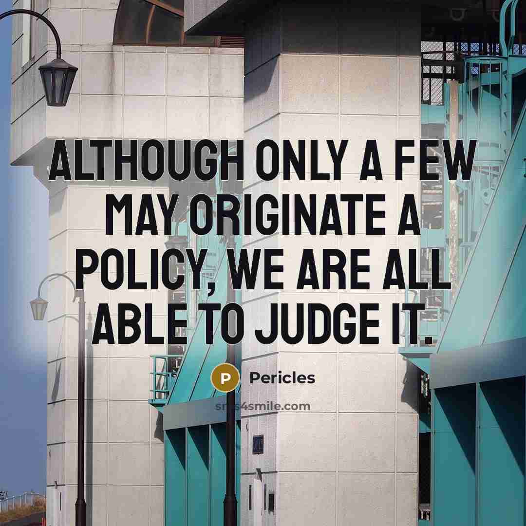 “Although only a few may originate a policy, we are…” quote by Pericles