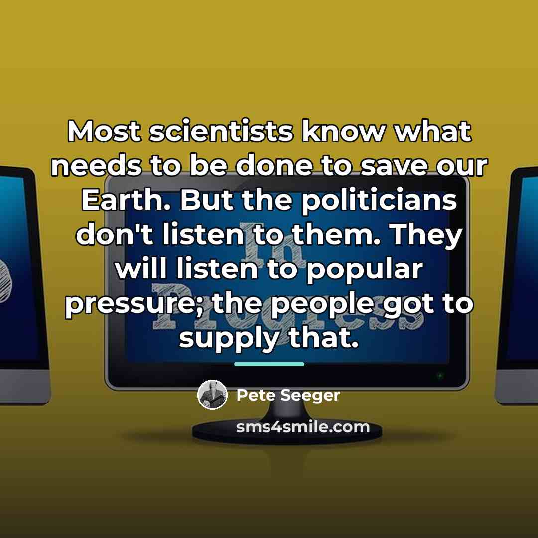 “Most scientists know what needs to be done to save…” quote by Pete Seeger