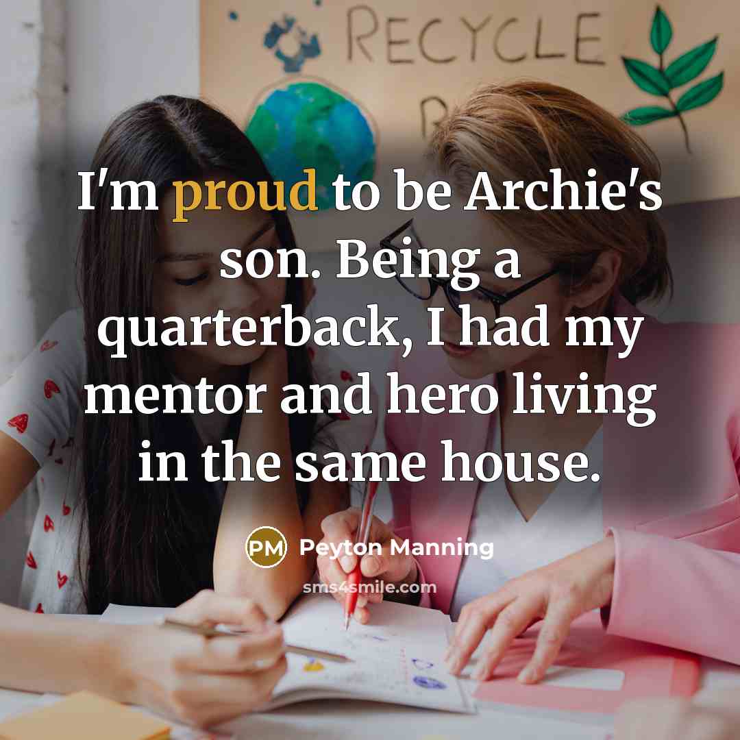 “I'm proud to be Archie's son. Being a quarterback, I…” quote by Peyton Manning