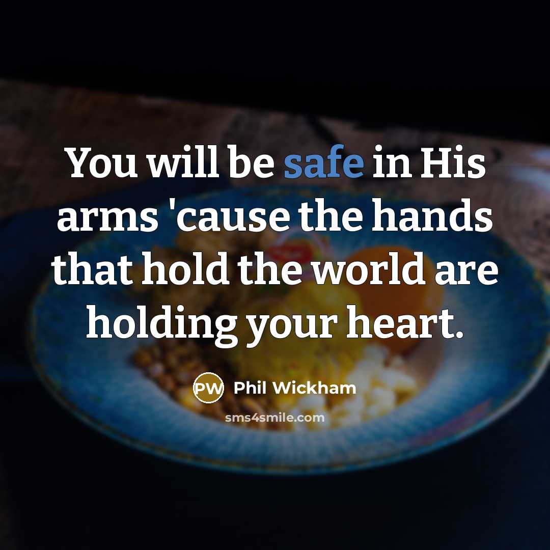 “You will be safe in His arms 'cause the hands…” quote by Phil Wickham