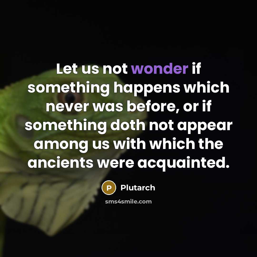 “Let us not wonder if something happens which never was…” quote by Plutarch