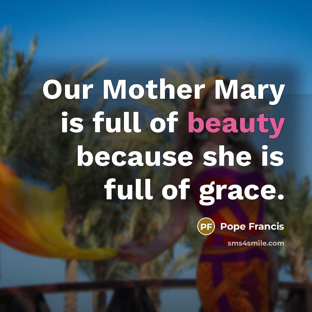 “Our Mother Mary is full of beauty because she is…” quote by Pope Francis