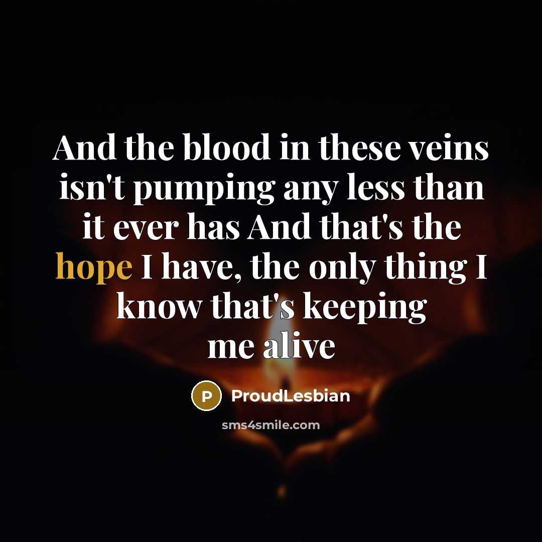 “And the blood in these veins isn't pumping any less…” quote by ProudLesbian