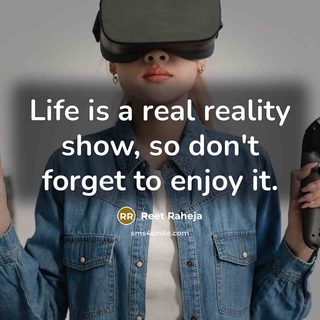 “Life is a real reality show, so don't forget to…” quote by Reet Raheja