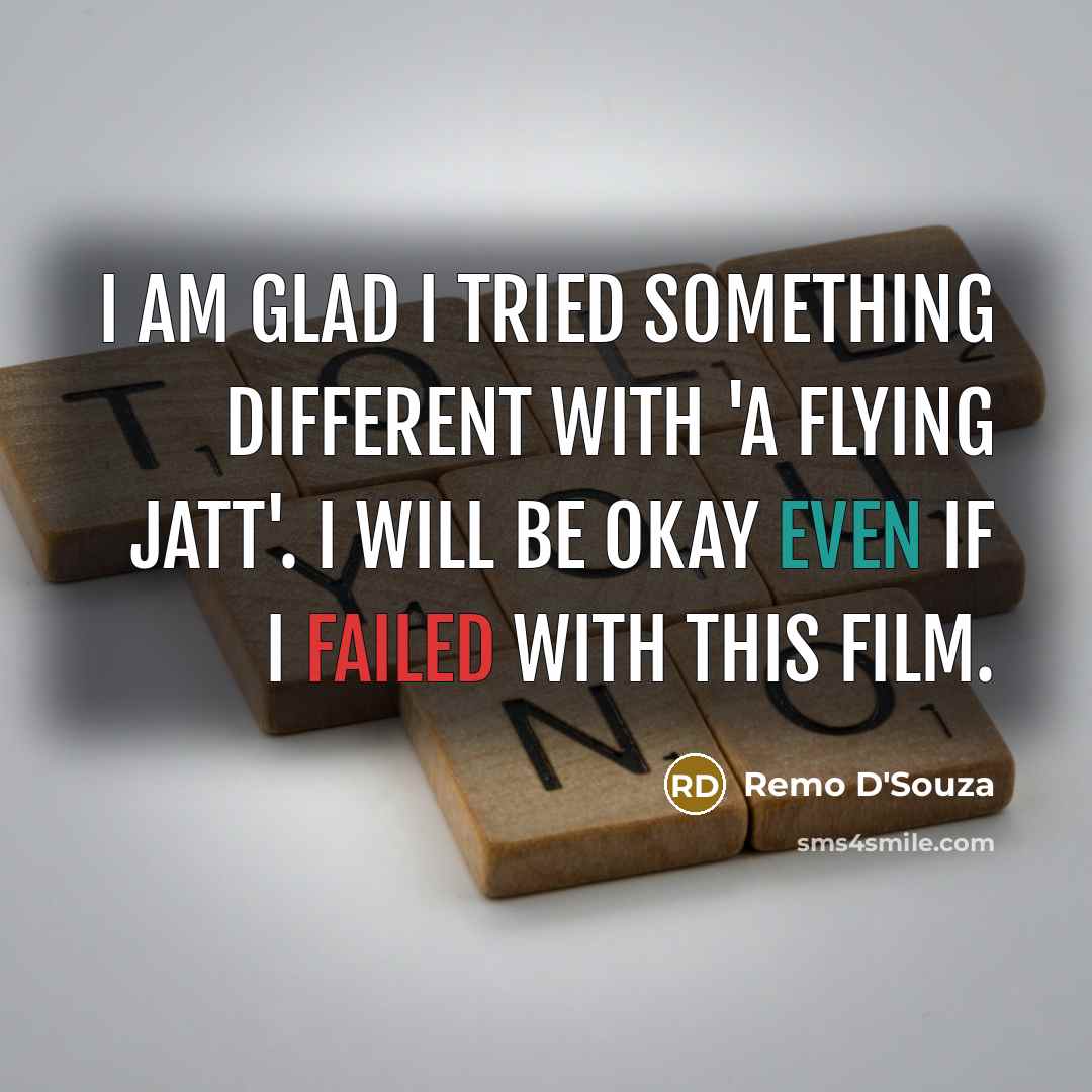 “I am glad I tried something different with 'A Flying Jatt'. I will be okay even if I failed with this film.” quote by Remo D'Souza