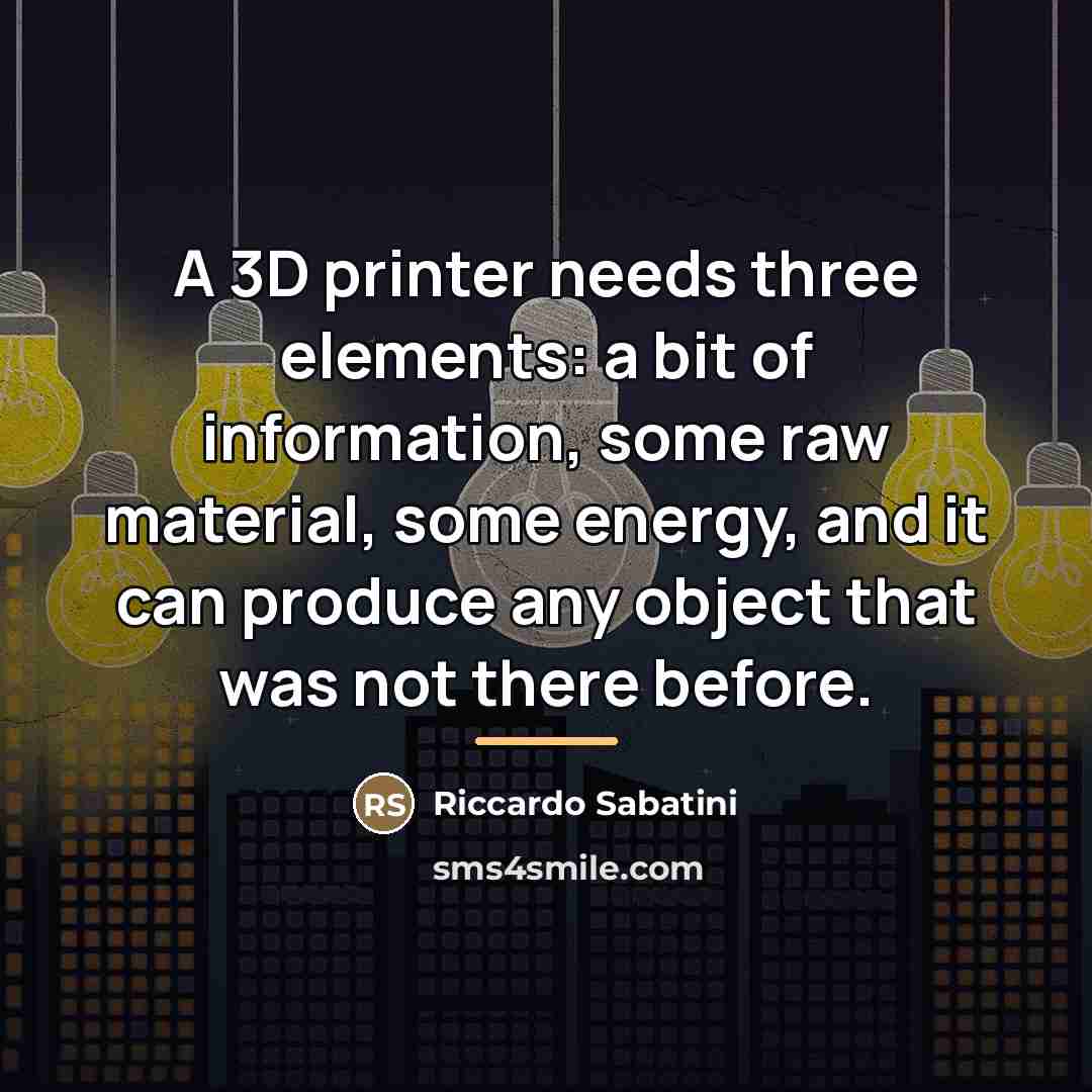 “A 3D printer needs three elements: a bit of information,…” quote by Riccardo Sabatini