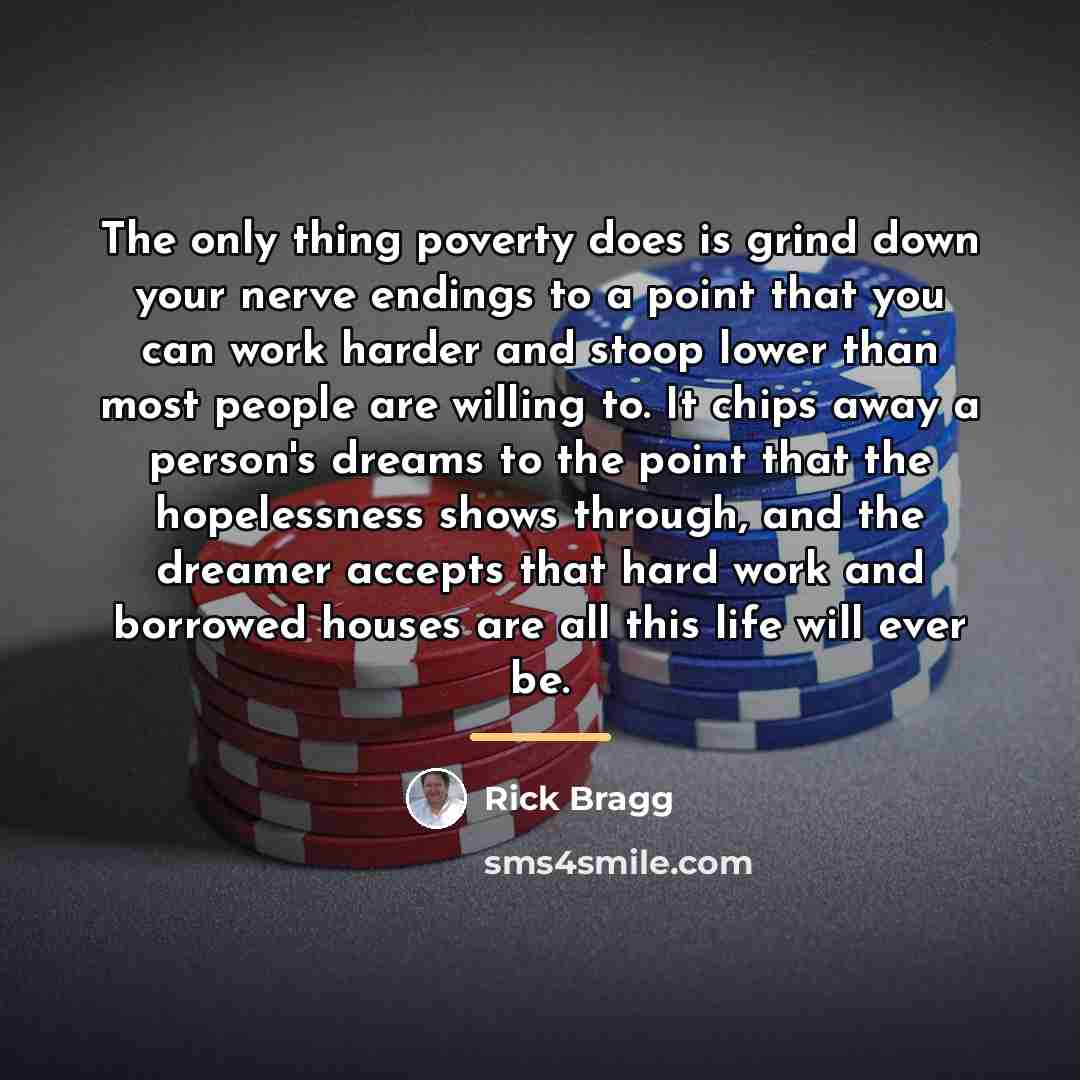 “The only thing poverty does is grind down your nerve…” quote by Rick Bragg