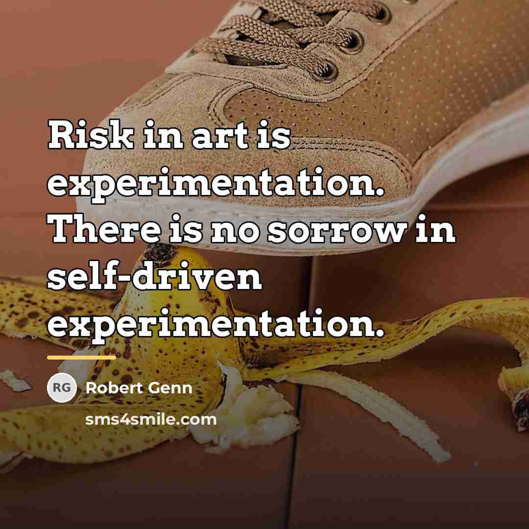“Risk in art is experimentation. There is no sorrow in…” quote by Robert Genn