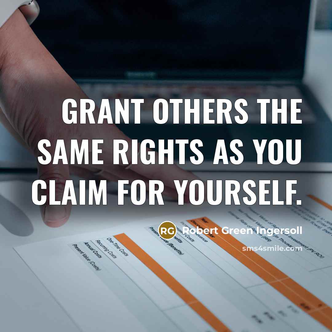 “Grant others the same rights as you claim for yourself.” quote by Robert Green Ingersoll