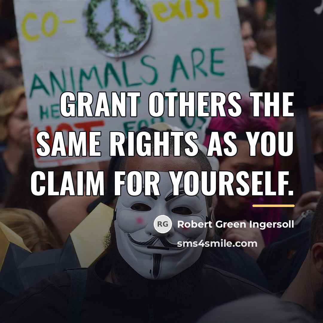“Grant others the same rights as you claim for yourself.…” quote by Robert Green Ingersoll