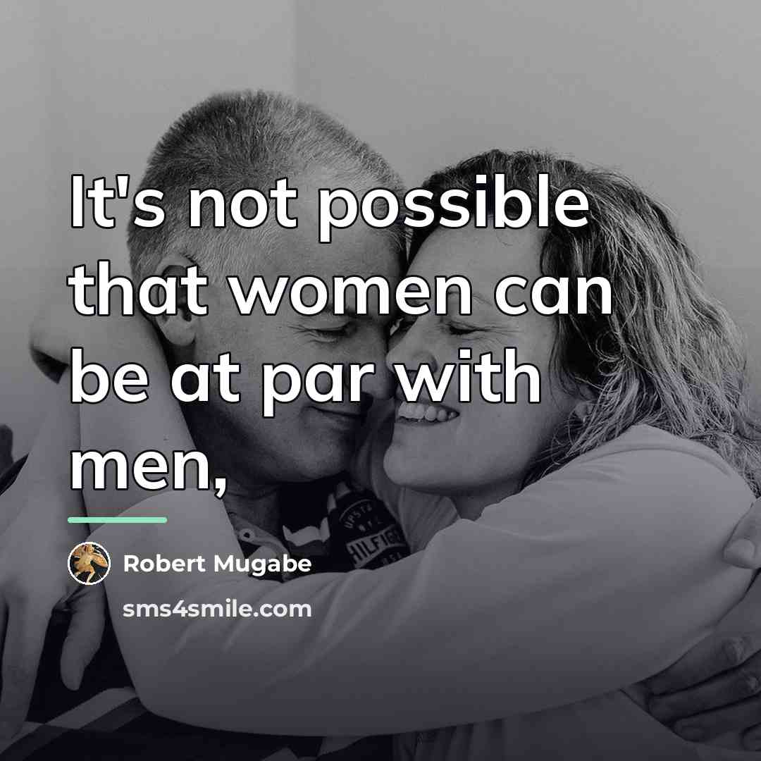 “It's not possible that women can be at par with…” quote by Robert Mugabe