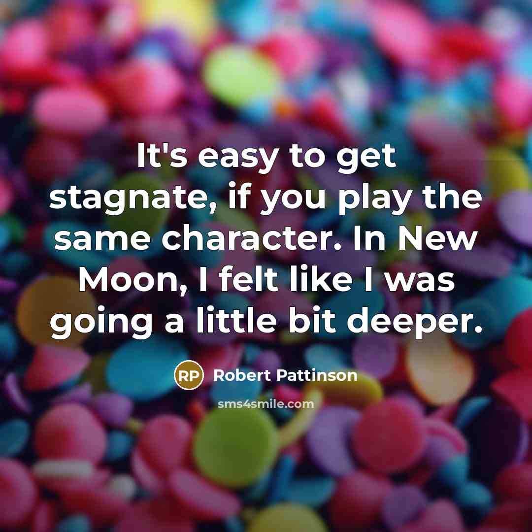 “It's easy to get stagnate, if you play the same…” quote by Robert Pattinson