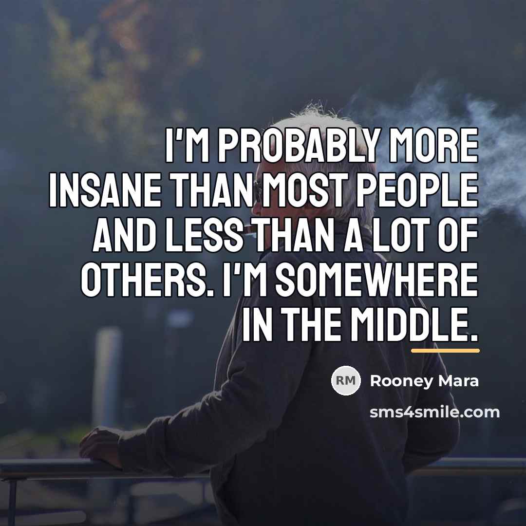 “I'm probably more insane than most people and less than…” quote by Rooney Mara