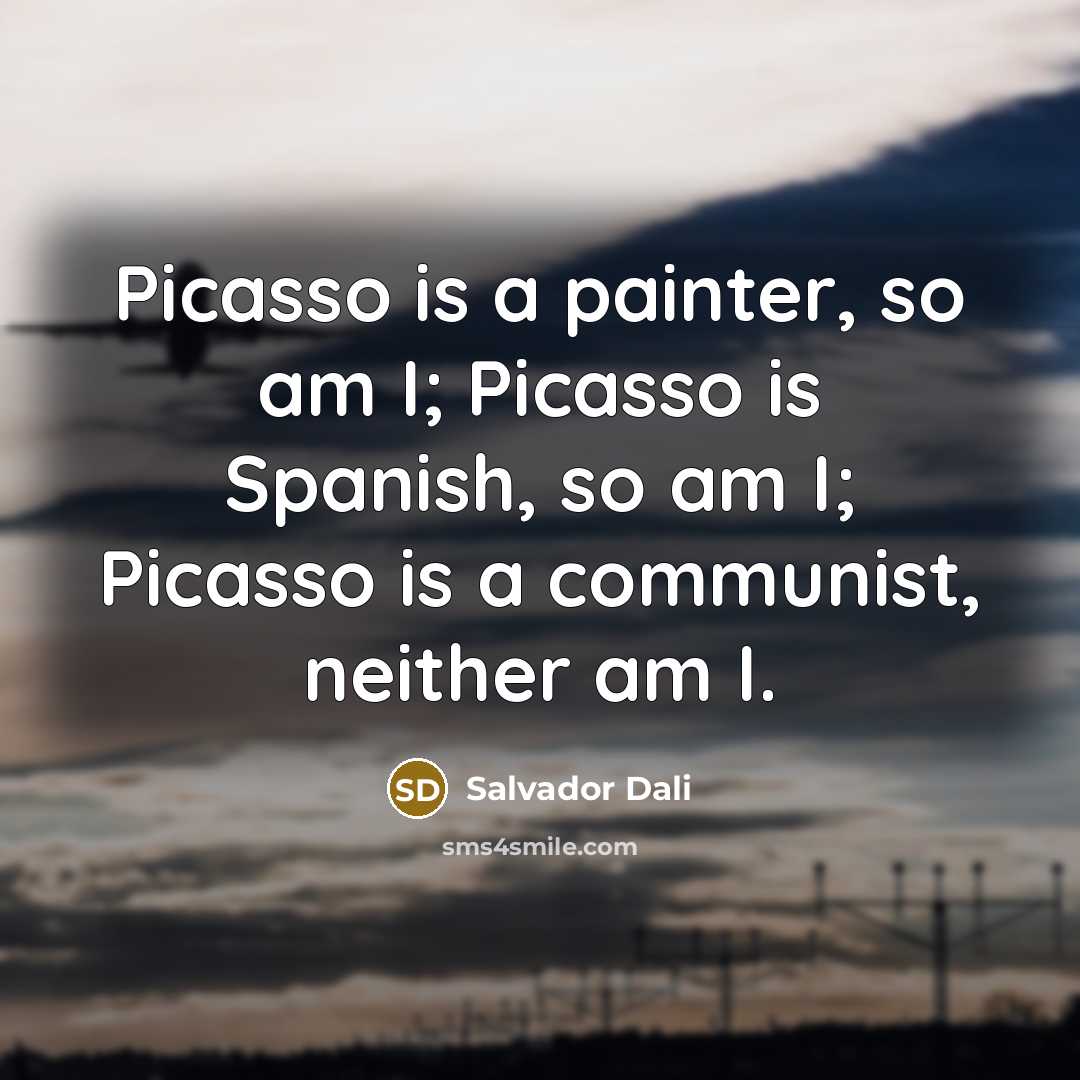 “Picasso is a painter, so am I; Picasso is Spanish,…” quote by Salvador Dali
