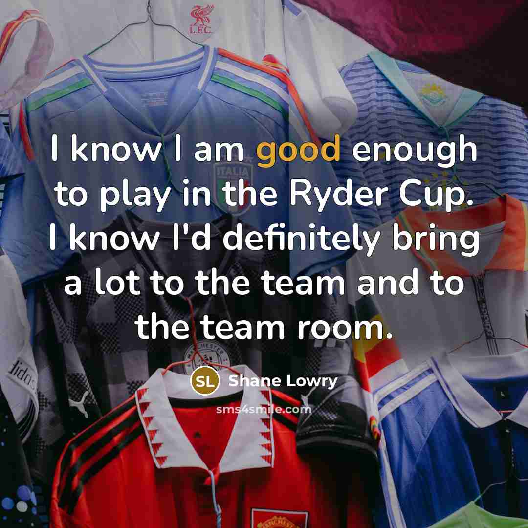 “I know I am good enough to play in the…” quote by Shane Lowry