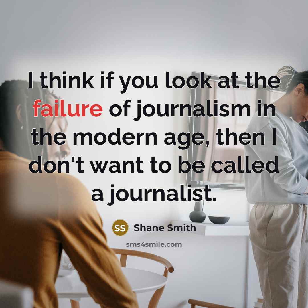 “I think if you look at the failure of journalism…” quote by Shane Smith