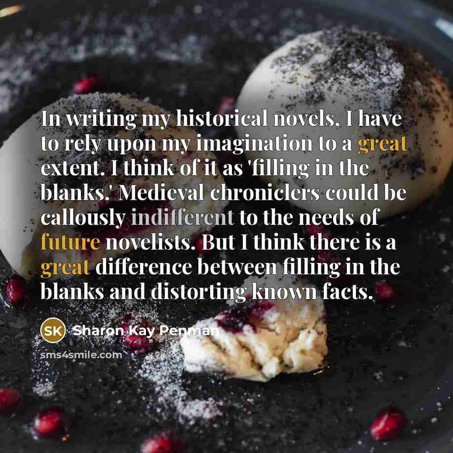 “In writing my historical novels, I have to rely upon…” quote by Sharon Kay Penman