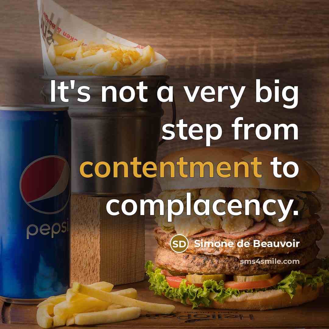 “It's not a very big step from contentment to complacency.…” quote by Simone de Beauvoir