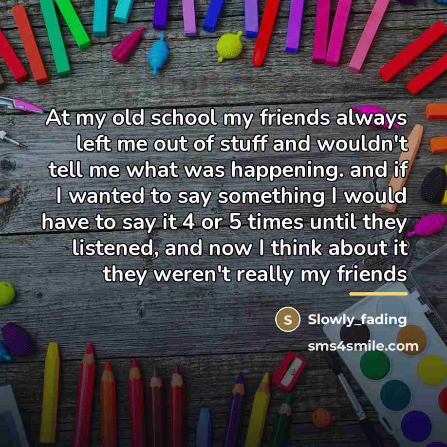 “At my old school my friends always left me out…” quote by Slowly_fading