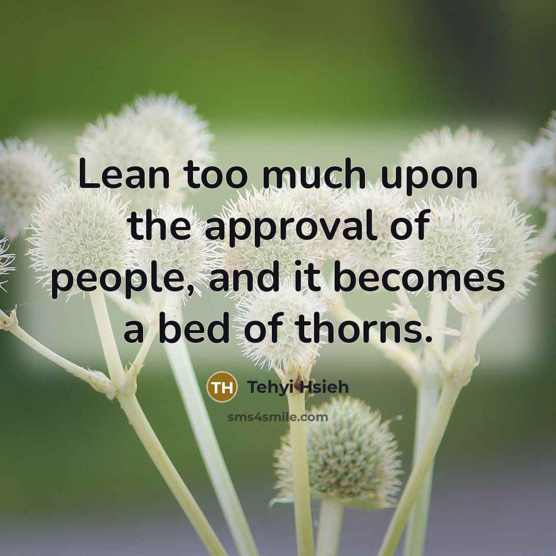 “Lean too much upon the approval of people, and it…” quote by Tehyi Hsieh