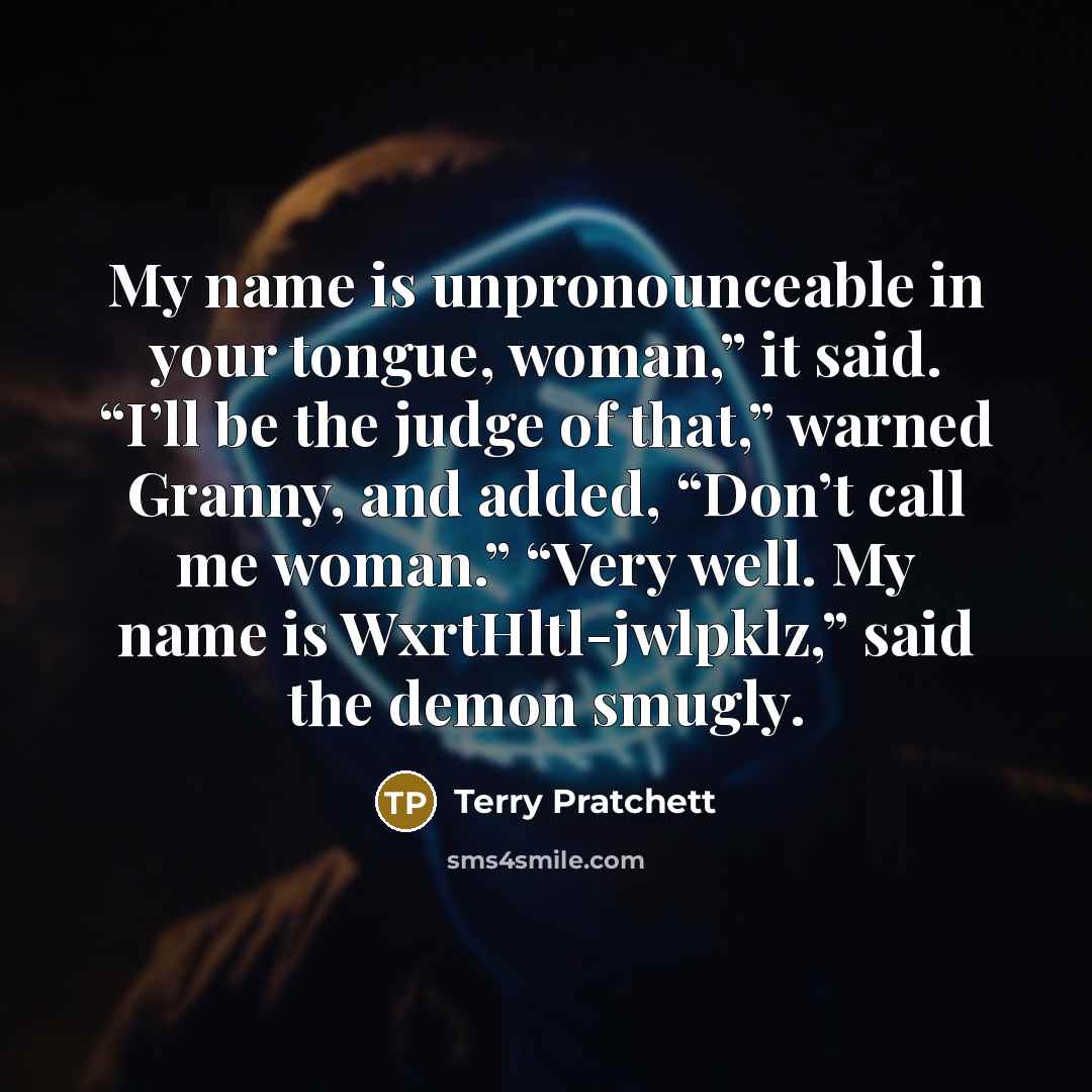 “My name is unpronounceable in your tongue, woman,” it said.…” quote by Terry Pratchett