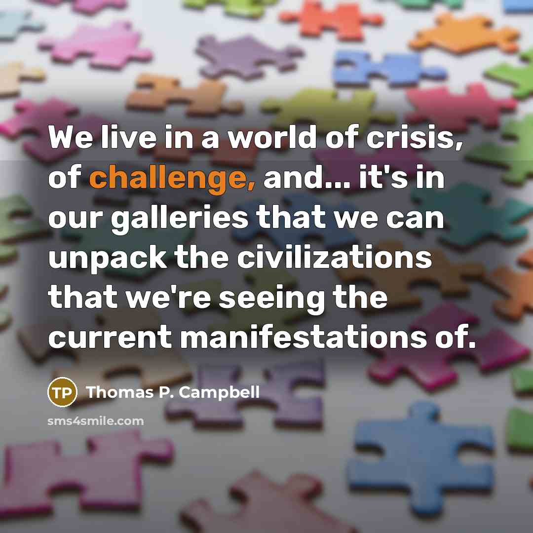 “We live in a world of crisis, of challenge, and...…” quote by Thomas P. Campbell