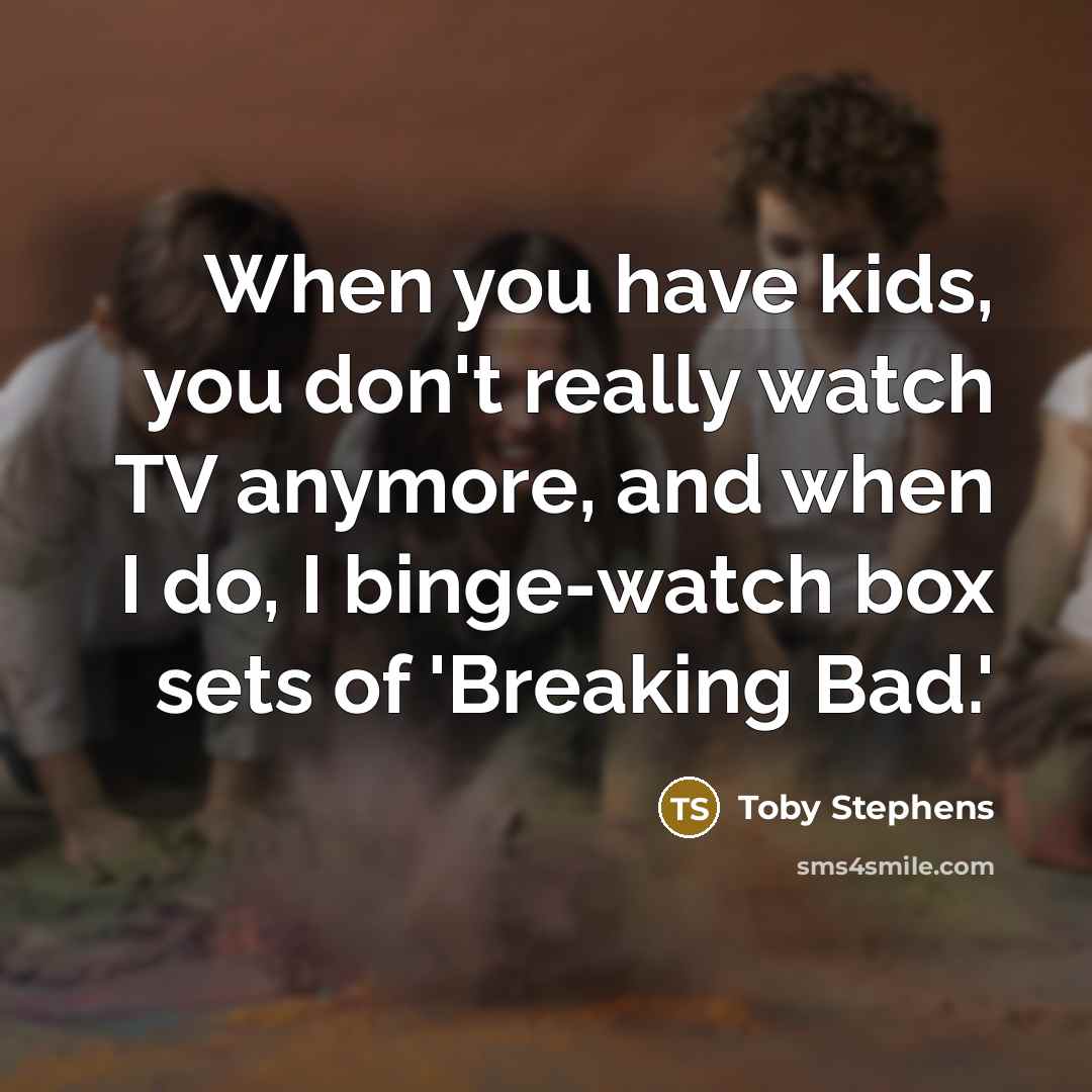 “When you have kids, you don't really watch TV anymore,…” quote by Toby Stephens