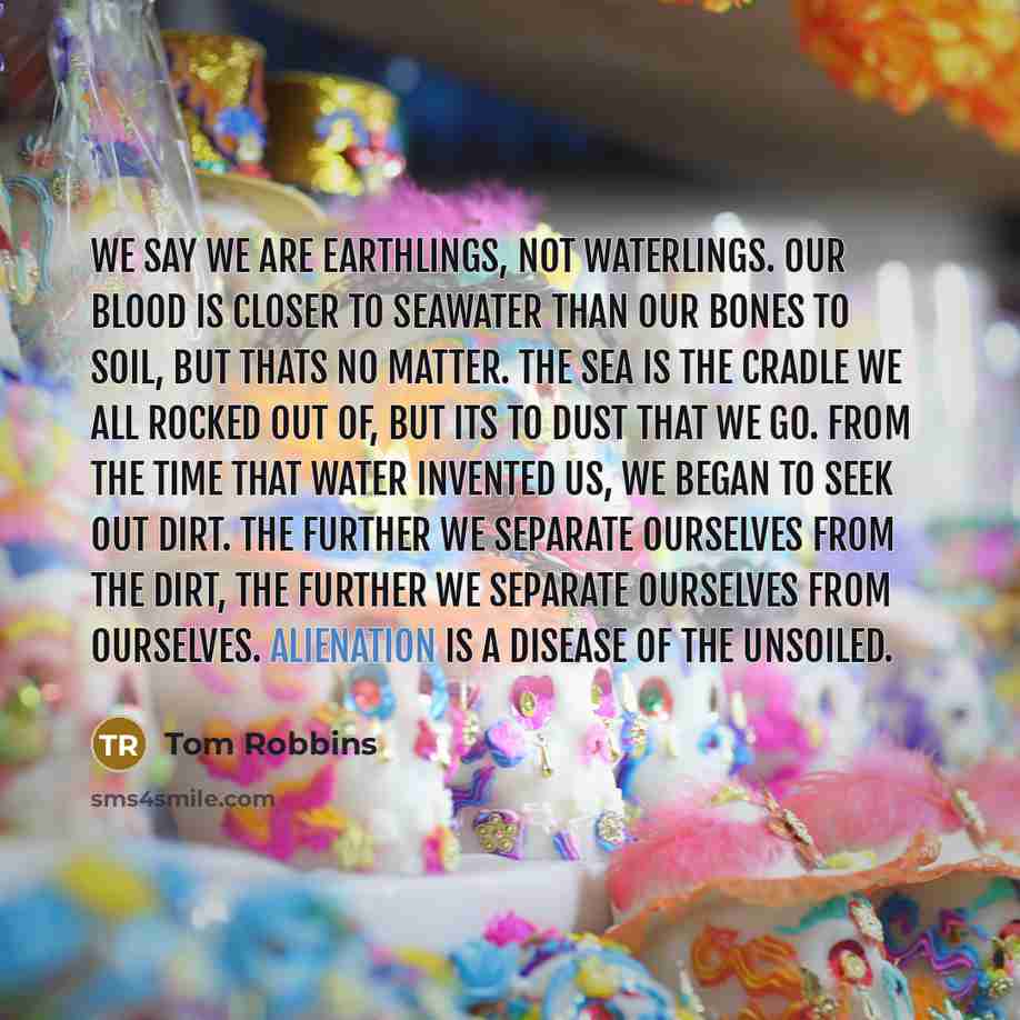 “We say we are earthlings, not waterlings. Our blood is…” quote by Tom Robbins