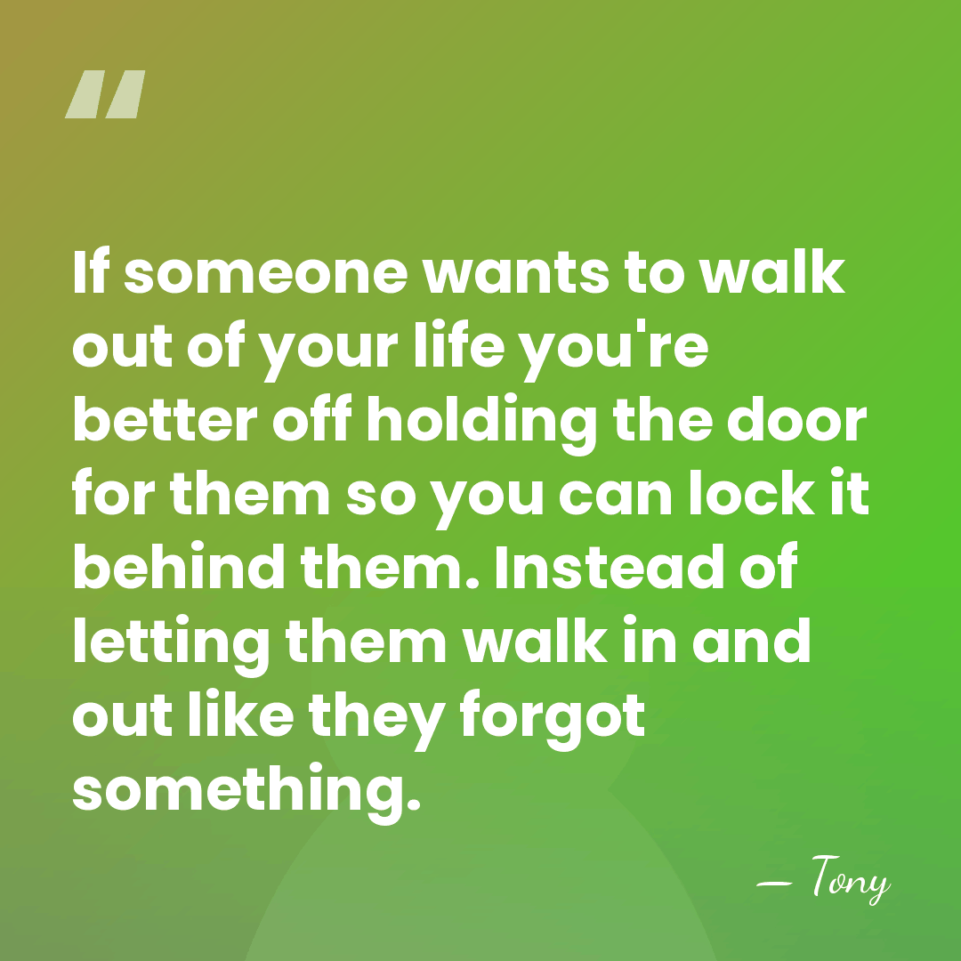 If someone wants to walk out of your life you're better off&hellip; - Tony