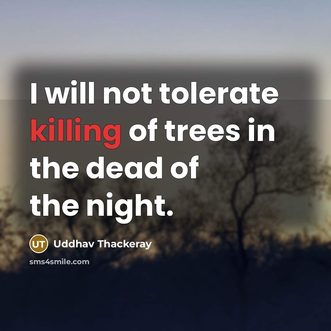 “I will not tolerate killing of trees in the dead…” quote by Uddhav Thackeray