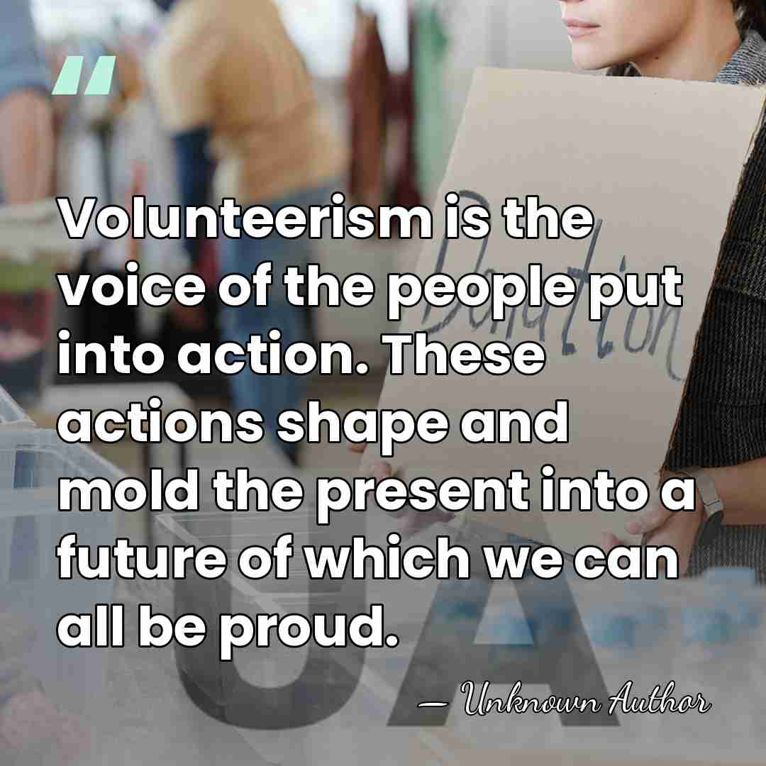 Volunteerism is the voice of the people put into action. These actions&hellip; - Unknown Author