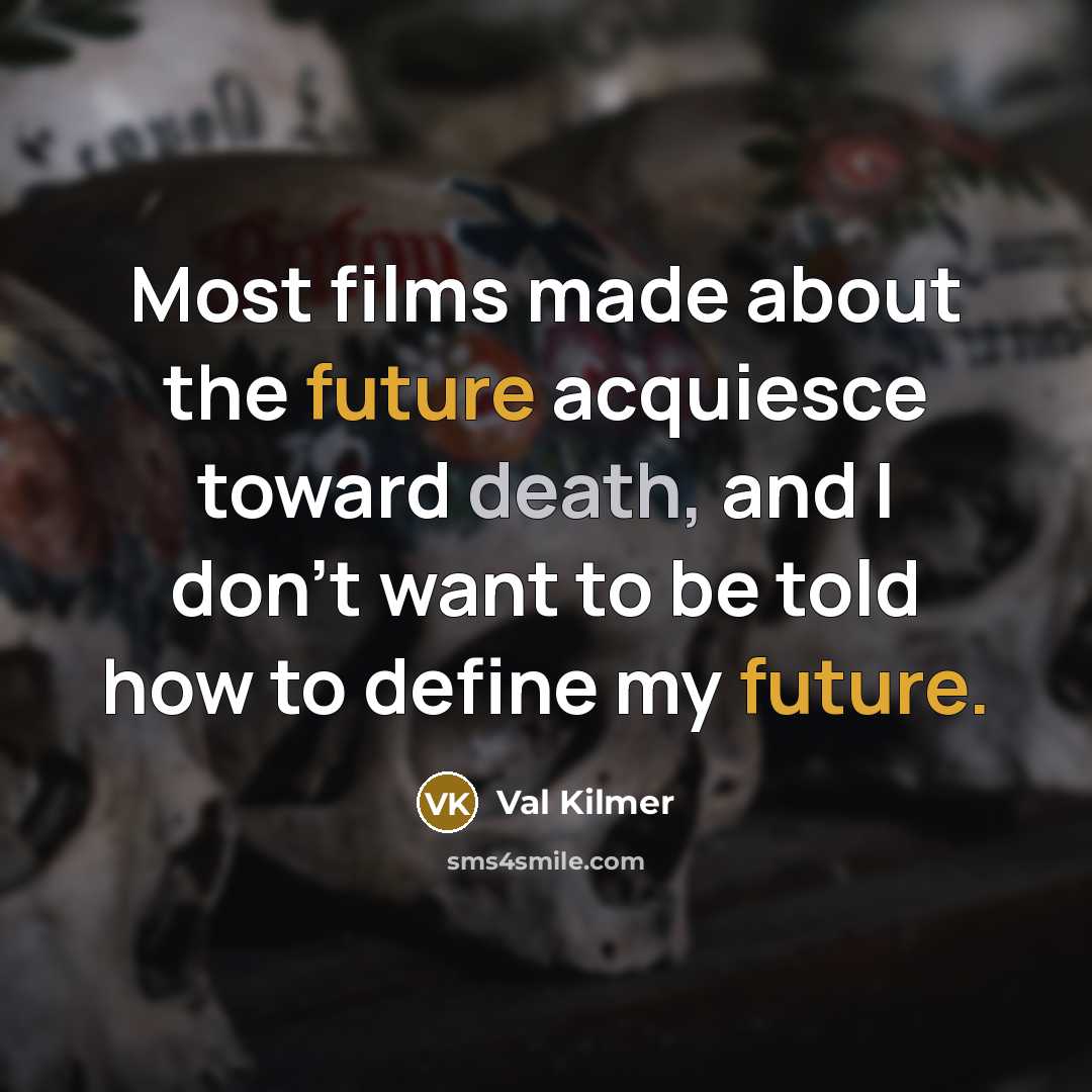 “Most films made about the future acquiesce toward death, and…” quote by Val Kilmer