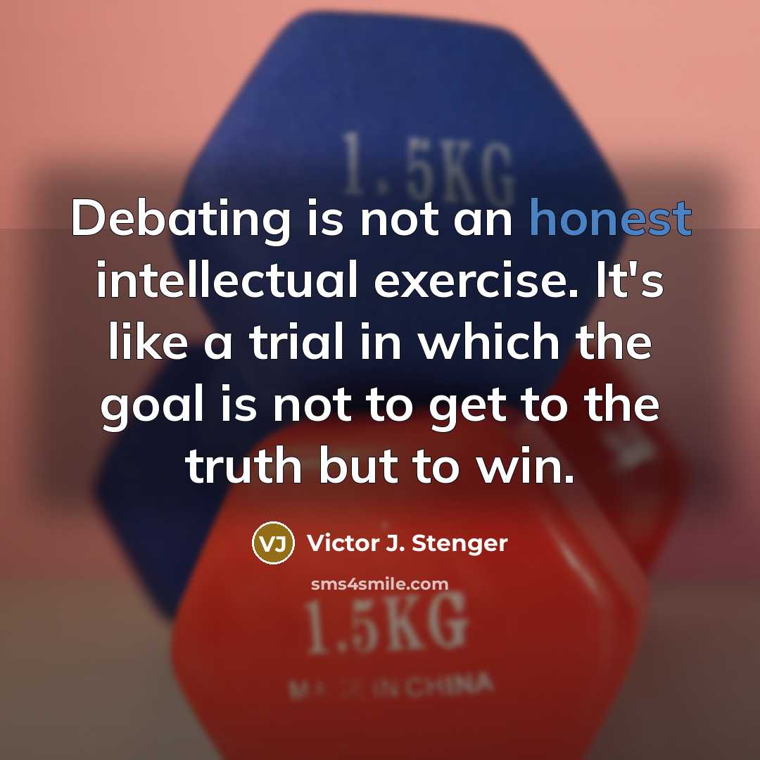 “Debating is not an honest intellectual exercise. It's like a…” quote by Victor J. Stenger