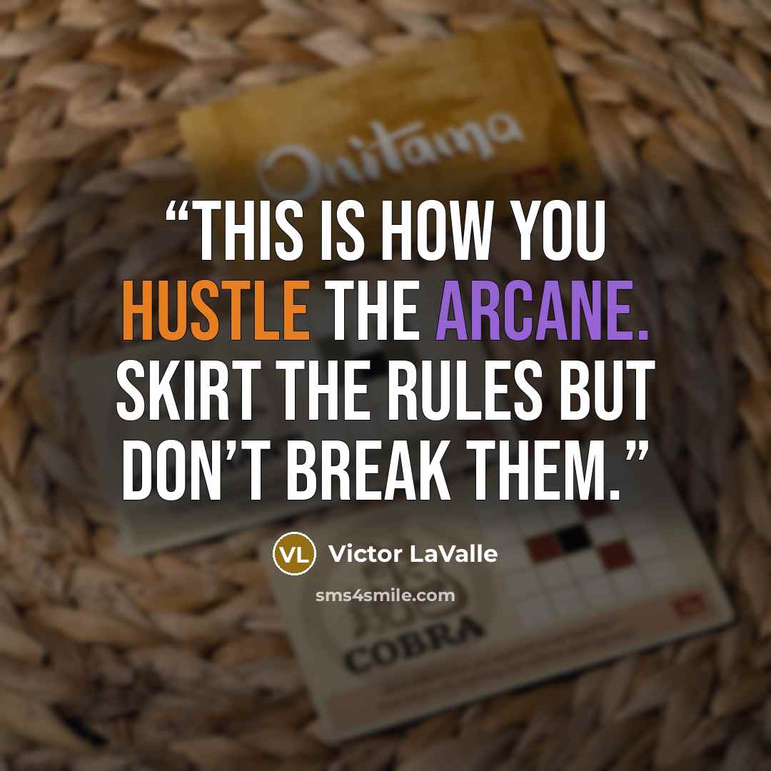 “This is how you hustle the arcane. Skirt the rules but don’t break them.” quote by Victor LaValle