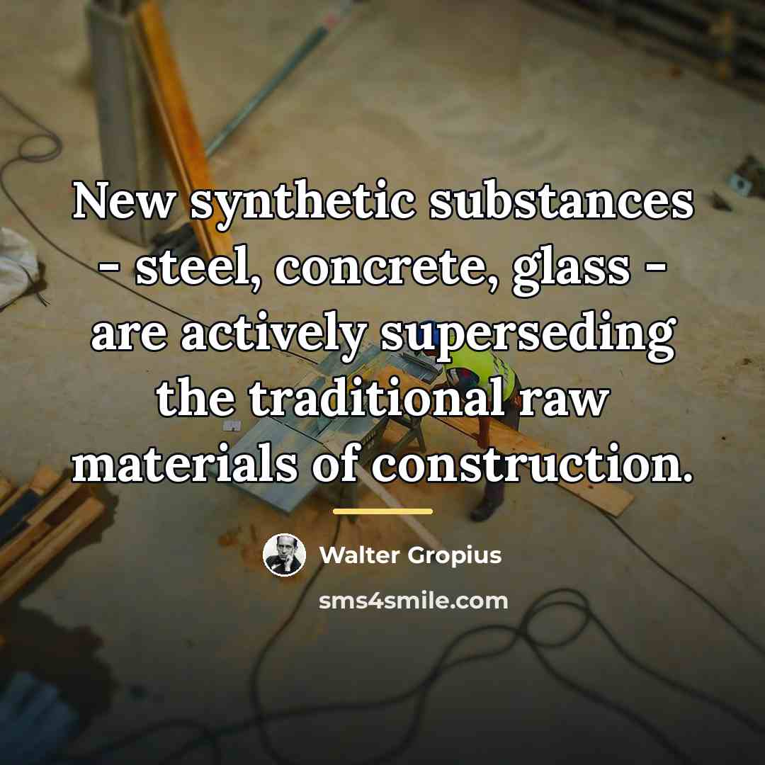 “New synthetic substances - steel, concrete, glass - are actively…” quote by Walter Gropius