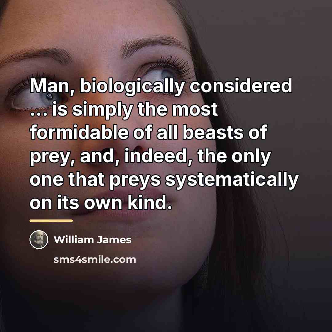 “Man, biologically considered ... is simply the most formidable of…” quote by William James
