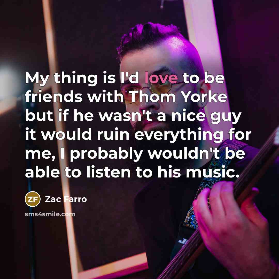 “My thing is I'd love to be friends with Thom…” quote by Zac Farro