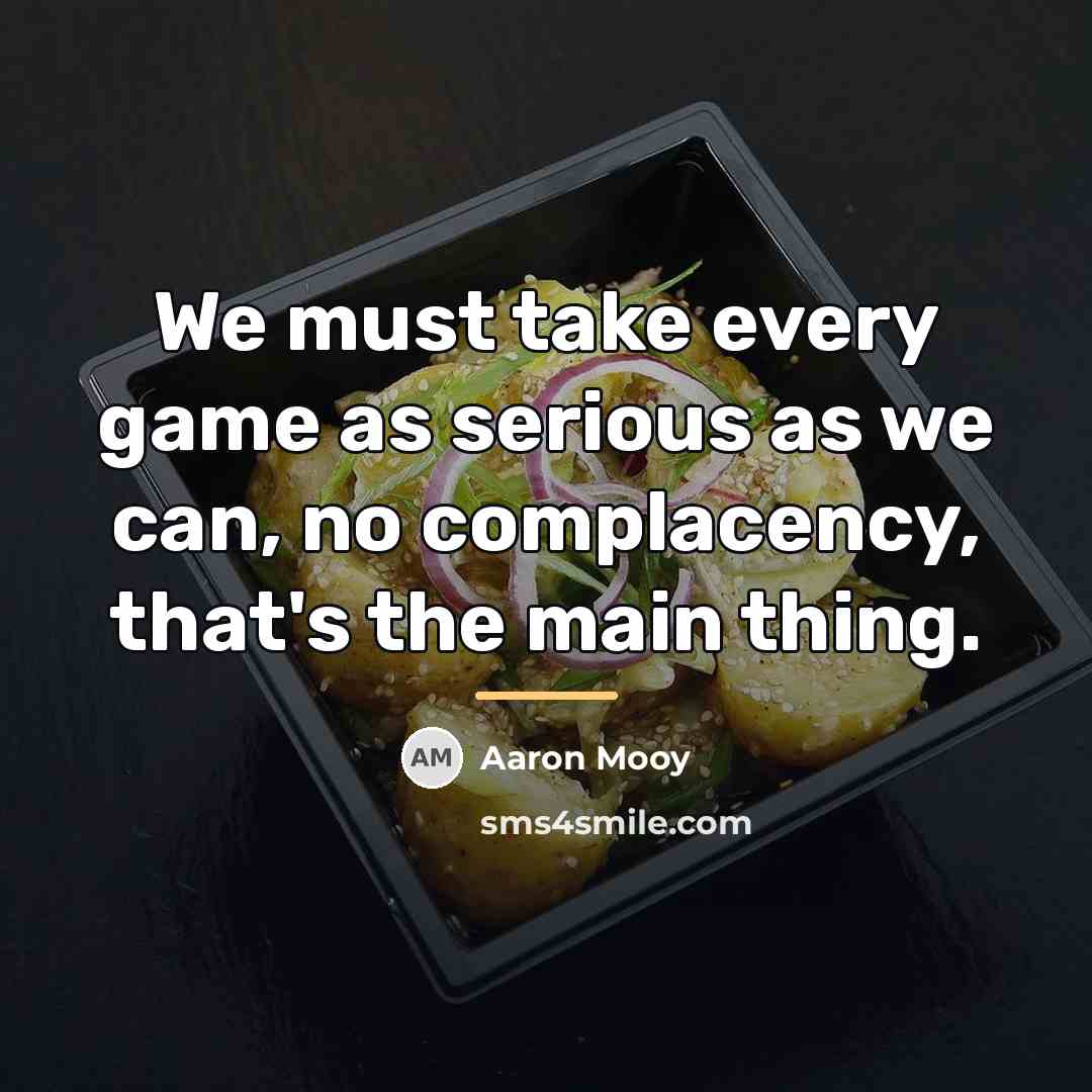 “We must take every game as serious as we can,…” quote by Aaron Mooy